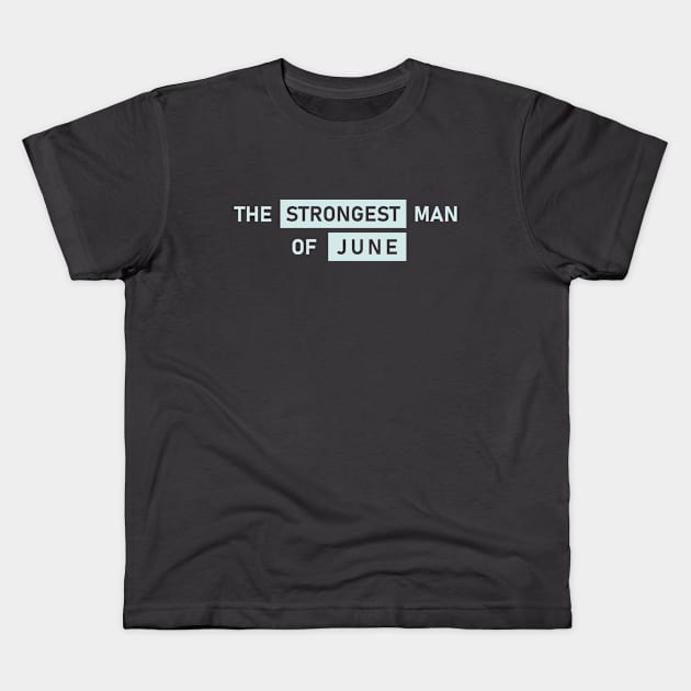 The Strongest Man of June Kids T-Shirt by Maiki'